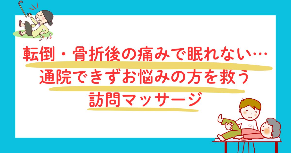 転倒・骨折後の痛みで眠れない…通院できずお悩みの方を救う訪問マッサージ