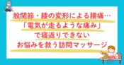 股関節・膝の電気が走るような痛みを救う訪問マッサージ