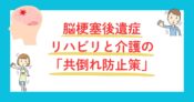 脳梗塞後遺症、リハビリと介護の共倒れ防止策